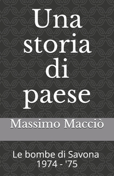 Paperback Una storia di paese: Le bombe di Savona 1974 - '75 [Italian] Book
