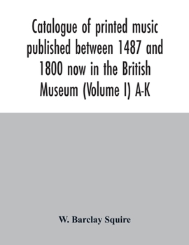 Paperback Catalogue of printed music published between 1487 and 1800 now in the British Museum (Volume I) A-K Book