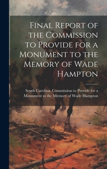 Hardcover Final Report of the Commission to Provide for a Monument to the Memory of Wade Hampton Book