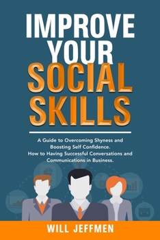 Paperback Improve your Social Skills: A Guide to Overcoming Shyness and Boosting Self Confidence. How to Having Successful Conversations and Communications Book