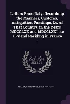 Paperback Letters From Italy: Describing the Manners, Customs, Antiquities, Paintings, &c. of That Country, in the Years MDCCLXX and MDCCLXXI: to a Book