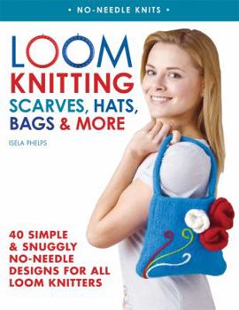 Paperback Loom Knitting Scarves, Hats, Bags & More: 41 Simple and Snuggly No-Needle Designs for All Loom Knitters Book