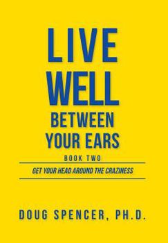 Hardcover Live Well Between Your Ears: Get Your Head Around The Craziness Book