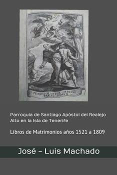 Paperback Parroquia de Santiago Apóstol del Realejo Alto en la Isla de Tenerife: Libros de Matrimonios años 1521 a 1809 [Spanish] Book