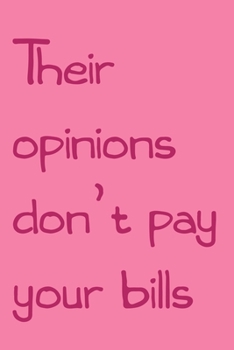 Their opinions don’t pay your bills: Ruled Lined | 120 pages | Notebook Journal | 6x9 inches | Hustle Motivation