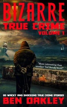 Paperback Bizarre True Crime Volume 1: 20 Wacky & Shocking True Crime Stories Book