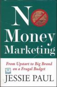 Hardcover No Money Marketing: From Upstart to Big Brand on a Frugal Budget [Nov 01, 2009] Paul, Jessie Book