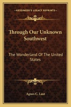 Paperback Through Our Unknown Southwest: The Wonderland Of The United States Book