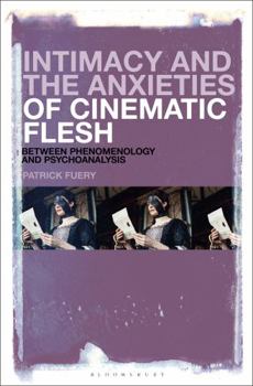 Paperback Intimacy and the Anxieties of Cinematic Flesh: Between Phenomenology and Psychoanalysis Book