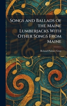 Songs and Ballads of the Maine Lumberjacks With Other Songs From Maine