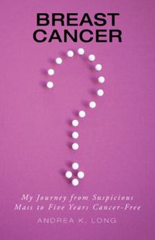 Paperback Breast Cancer ?: My Journey from Suspicious Mass to Five Years Cancer-Free Book