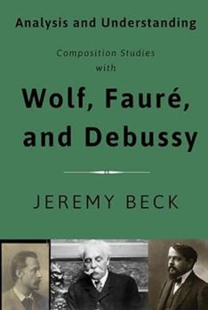 Paperback Analysis and Understanding: Composition Studies with Wolf, Fauré, and Debussy (Studies in Composition and Theory) Book