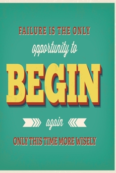 Failure is the only opportunity to begin again only this time more wisely: Funny and intelligent Notebook, Diary And Journal for everybody with 120 Lined Pages 6x9 inches