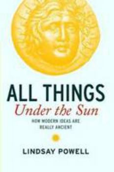 Paperback All Things Under the Sun: How Modern Ideas are Really Ancient Book