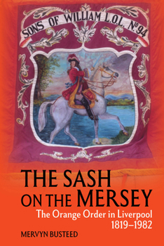Paperback The Sash on the Mersey: The Orange Order in Liverpool (1819-1982) Book