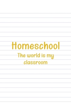 Homeschool The World Is My Classroom: All Purpose 6x9 Blank Lined Notebook Journal Way Better Than A Card Trendy Unique Gift Striped Sheet Homeschool