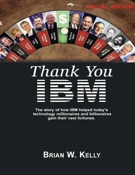 Paperback Thank You IBM: Special Edition: The Story of how IBM helped today's technology millionaires and billionaires gain their vast fortunes Book