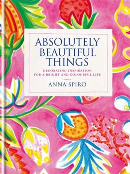 Hardcover Absolutely Beautiful Things: Decorating Inspiration for a Bright and Colourful Life Book