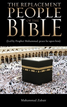 Paperback The Replacement People Of The Bible: Led by Prophet Muhammed, peace be upon him Book