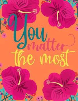 You Matter the Most : Coral and Pink 8. 5 X 11 Notebook