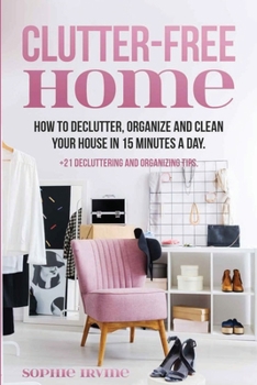 Paperback Clutter-Free Home: How to Declutter, Organize and Clean Your House in 15 Minutes a Day. Book