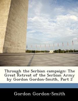 Paperback Through the Serbian Campaign: The Great Retreat of the Serbian Army by Gordon Gordon-Smith, Part 2 Book