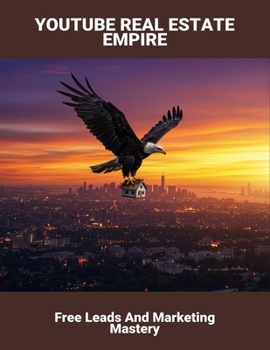 Paperback Youtube Real Estate Empire: Free Leads And Marketing Mastery Book