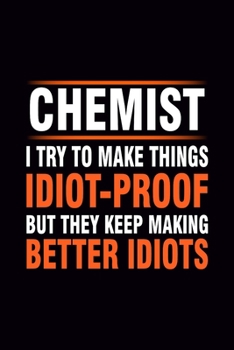 Chemist I Try To Make Things Idiot-proof But They Keep Making Better Idiots: Blank Journal, Wide Lined Notebook/Composition, Fun Quote Gift for ... Back to school, Writing Notes Ideas