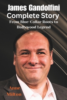 Paperback James Gandolfini Complete Story: From Blue-Collar Roots to Hollywood Legend Book