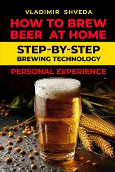 Paperback How to brew beer at home: Step-by-step brewing technology. Personal experience Book