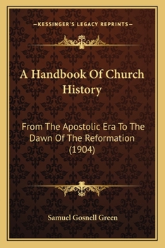 Paperback A Handbook Of Church History: From The Apostolic Era To The Dawn Of The Reformation (1904) Book