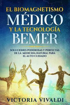 Paperback El Biomagnetismo Médico y la Tecnología BEMER: Soluciones Poderosas y Perfectas de la Medicina Natural para el Auto Cuidado [Spanish] Book