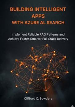 Building Intelligent Apps with Azure AI Search: Implement Reliable RAG Patterns and Achieve Faster, Smarter Full-Stack Delivery