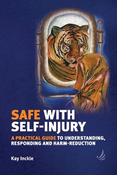 Safe with Self-Injury: A Practical Guide to Understanding, Responding and Harm-Reduction