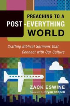 Paperback Preaching to a Post-Everything World: Crafting Biblical Sermons That Connect with Our Culture Book