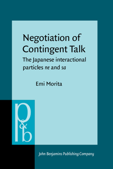 Negotiation of Contingent Talk: The Japanese Interactional Particles Ne and Sa - Book #137 of the Pragmatics & Beyond New Series
