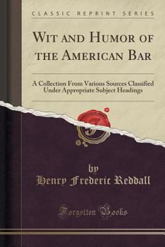 Paperback Wit and Humor of the American Bar: A Collection from Various Sources Classified Under Appropriate Subject Headings (Classic Reprint) Book