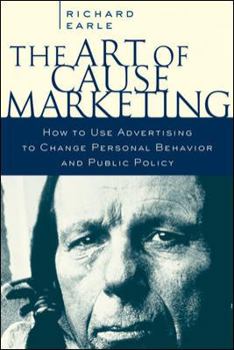 Paperback The Art of Cause Marketing: How to Use Advertising to Change Personal Behavior and Public Policy Book