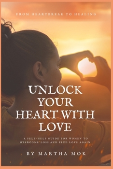 Paperback Unlock Your Heart: A Woman's Guide to Finding Love and Happiness After Heartbreak Book