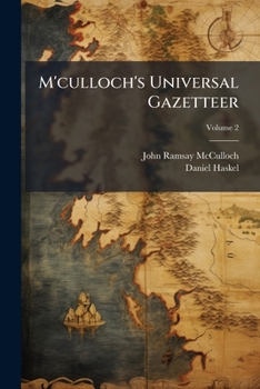 M'culloch's Universal Gazetteer: A Dictionary, Geographical, Statistical, And Historical, Of The Various Countries, Places, And Principal Natural Objects In The World, Volume 2...