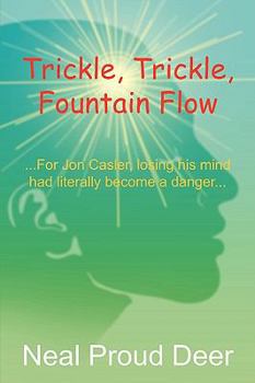 Paperback Trickle, Trickle, Fountain Flow: ...for Jon Casler, Losing His Mind Had Literally Become a Danger... Book
