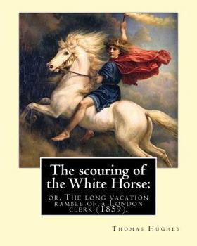 Paperback The scouring of the White Horse: or, The long vacation ramble of a London clerk (1859). By: Thomas Hughes, illustrated By: Richard "Dickie" Doyle: Tho Book