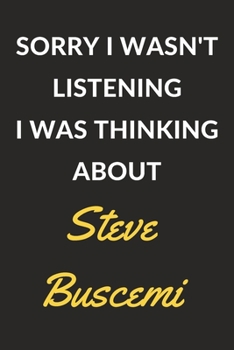 Sorry I Wasn't Listening I Was Thinking About Steve Buscemi: Steve Buscemi Journal Notebook to Write Down Things, Take Notes, Record Plans or Keep Track of Habits (6" x 9" - 120 Pages)