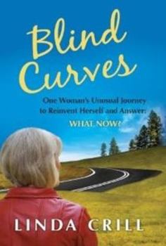 Blind Curves: One Woman's Unusual Journey to Reinvent Herself and Answer What Now?