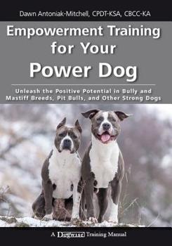 Paperback Empowerment Training for Your Power Dog: Unleash the Positive Potential in Bully and Mastiff Breeds, Pit Bulls, and Other Strong Dogs Book