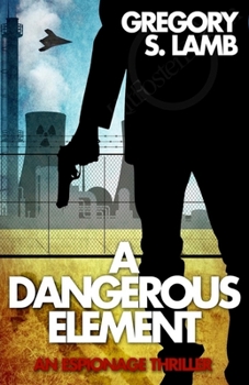 A Dangerous Element: An Espionage Thriller