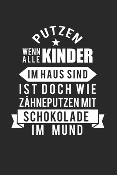 Putzen, wenn alle Kinder im Haus sind, ist doch wie Zähneputzen mit Schokolade im Mund!: Kalender, Wochenplaner, Tagebuch, Notizbuch, Buch 105 Seiten ... Aufgaben die man sich notie (German Edition)