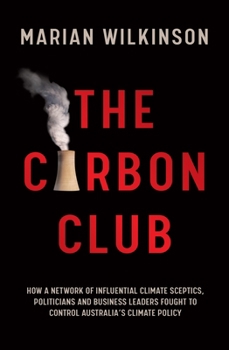 Paperback The Carbon Club: How a Network of Influential Climate Sceptics, Politicians and Business Leaders Fought to Control Australia's Climate Policy Book