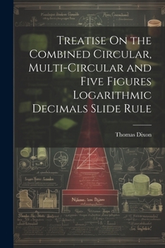 Paperback Treatise On the Combined Circular, Multi-Circular and Five Figures Logarithmic Decimals Slide Rule Book