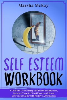 Paperback Self Esteem Workbook: A Guide to Overcoming Self Doubt and Shyness, Improve Your Self-Confidence and Boost Your Social Skills with Positive Book
